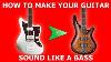 How To Make Your Guitar Sound Like A Bass